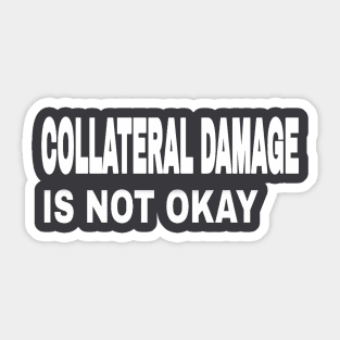 COLLATERAL DAMAGE IS NOT OKAY  - Back Sticker